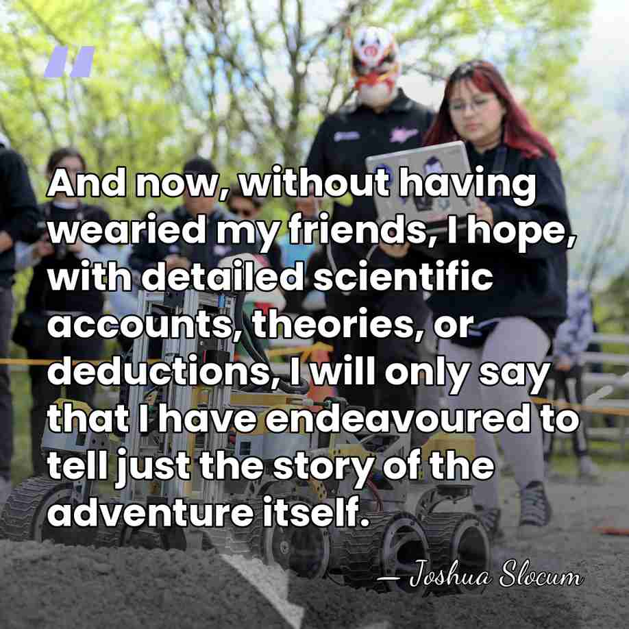 And now, without having wearied my friends, I hope, with detailed scientific&hellip; - Joshua Slocum