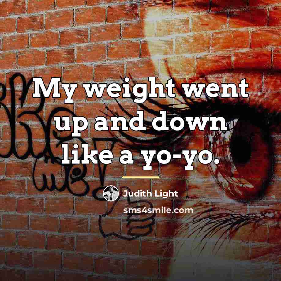 “My weight went up and down like a yo-yo.…” quote by Judith Light