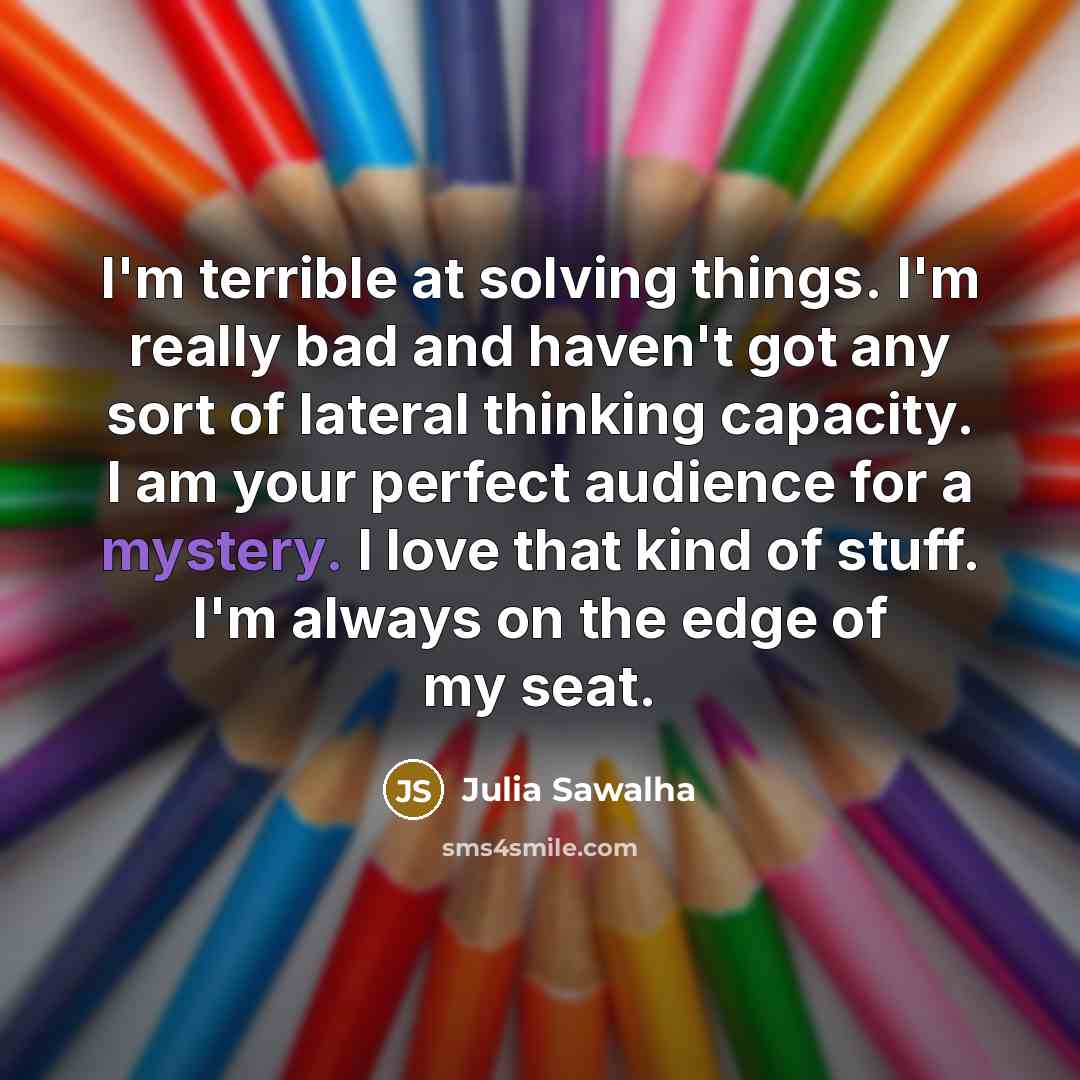 “I'm terrible at solving things. I'm really bad and haven't…” quote by Julia Sawalha