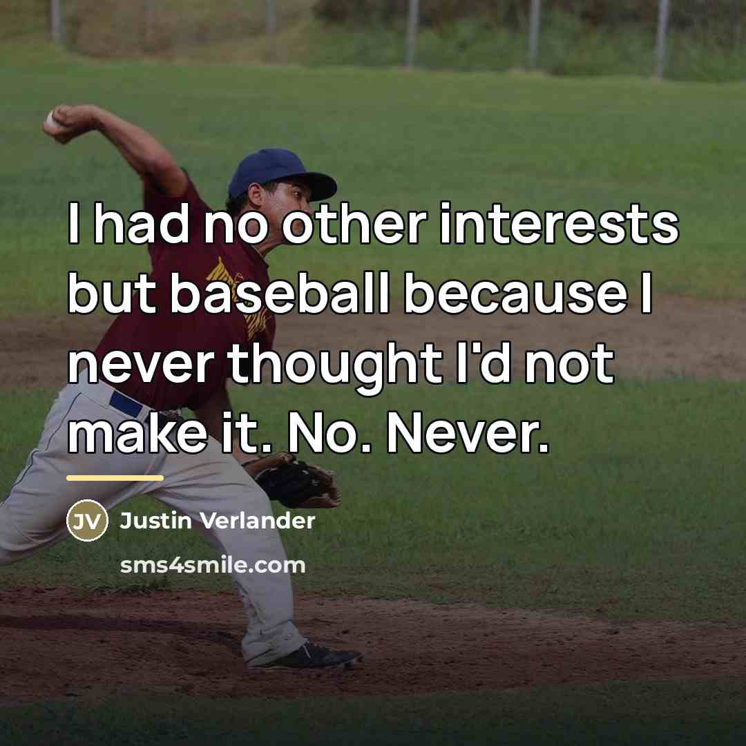 “I had no other interests but baseball because I never…” quote by Justin Verlander