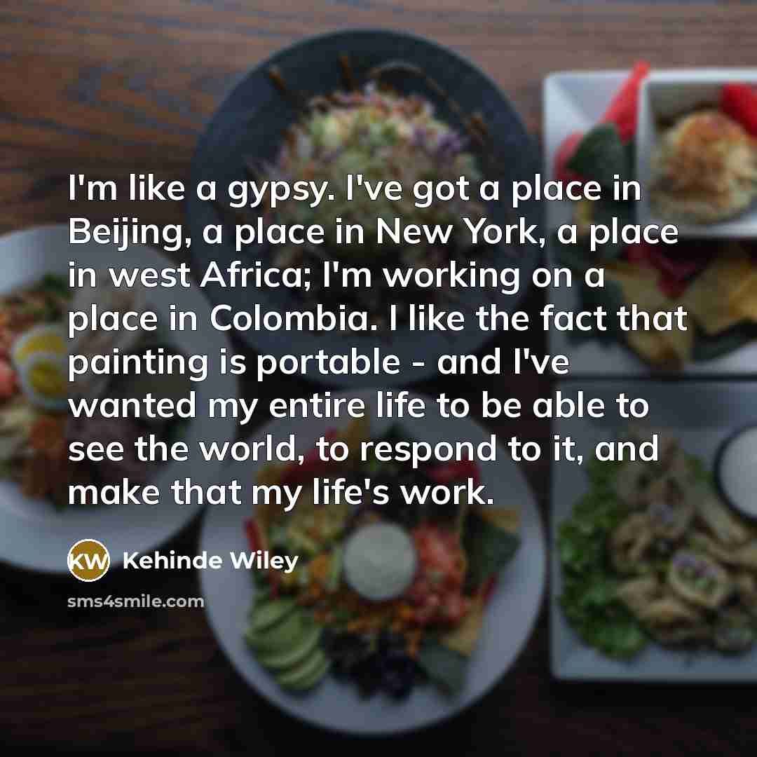 “I'm like a gypsy. I've got a place in Beijing,…” quote by Kehinde Wiley