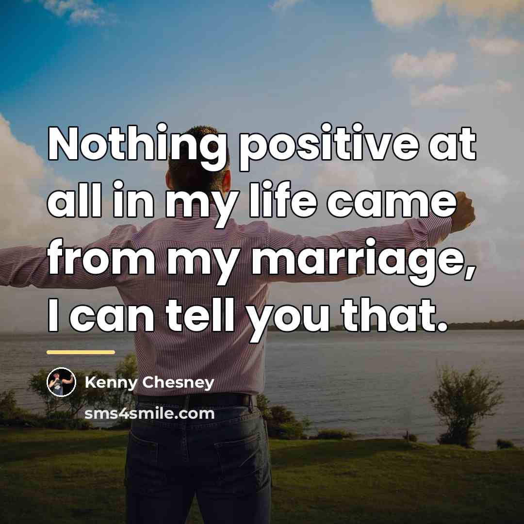 “Nothing positive at all in my life came from my…” quote by Kenny Chesney
