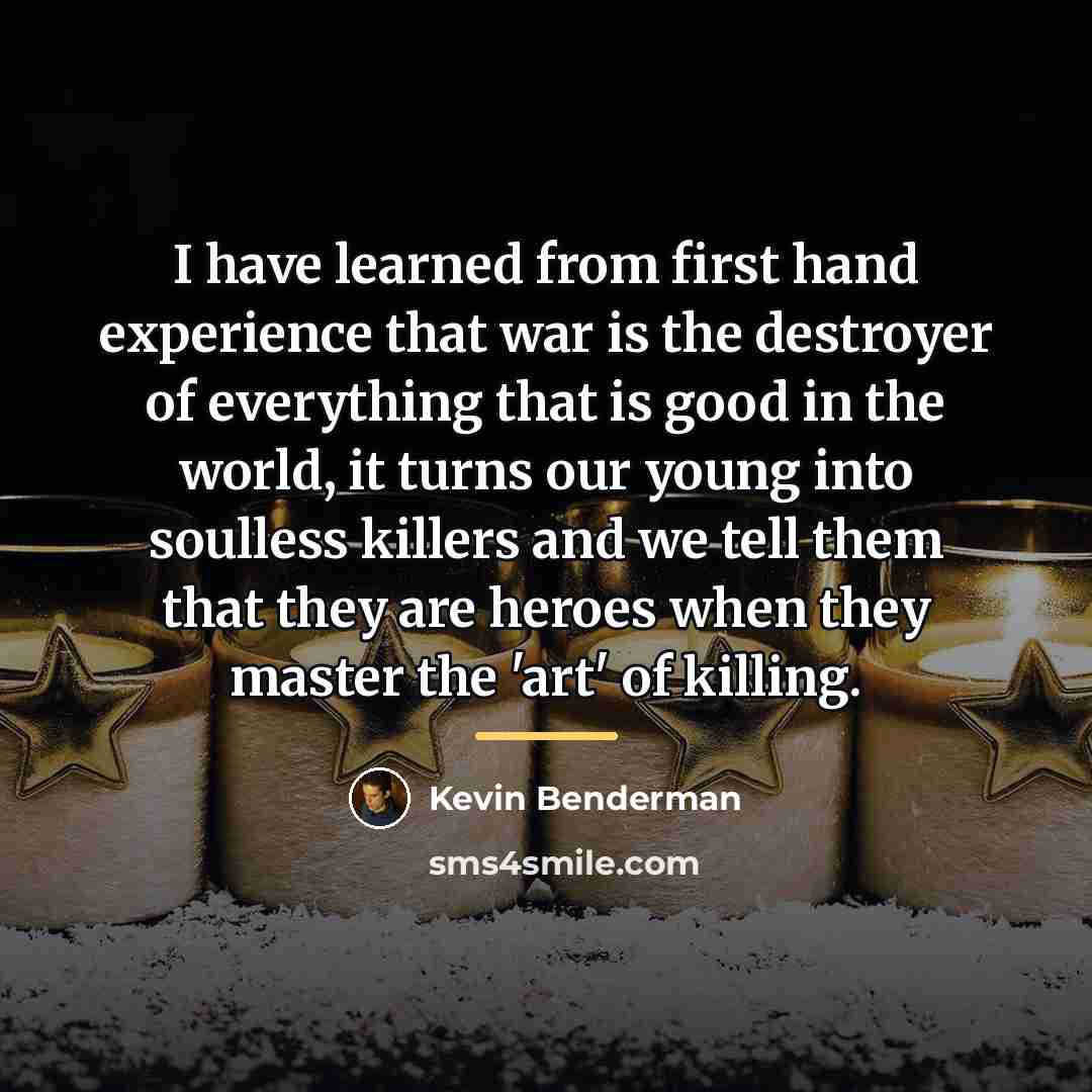 “I have learned from first hand experience that war is…” quote by Kevin Benderman