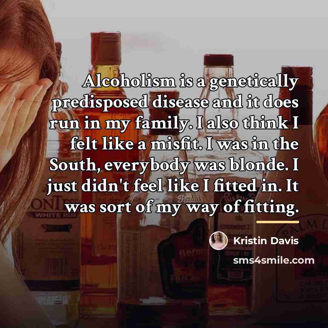 “Alcoholism is a genetically predisposed disease and it does run…” quote by Kristin Davis