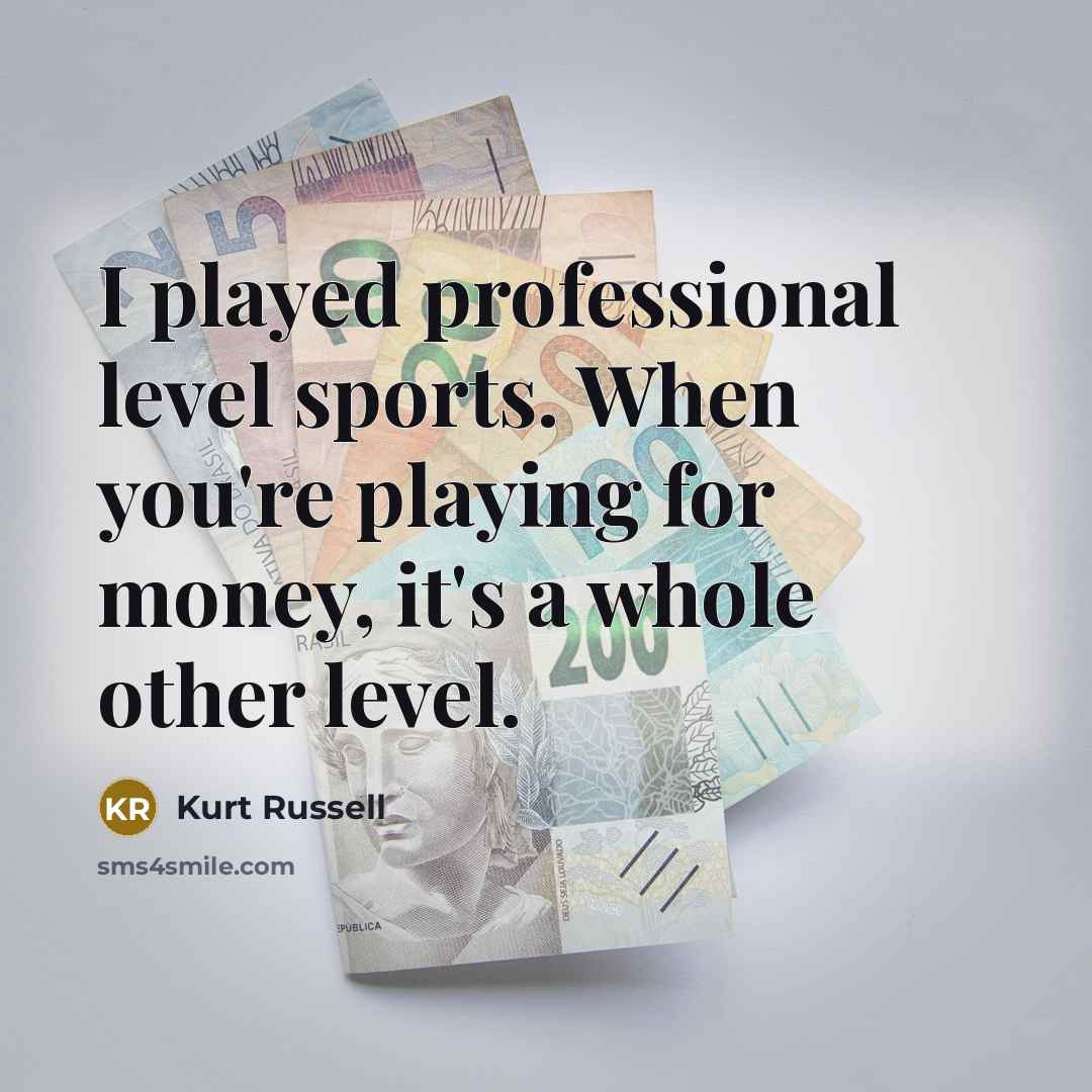 “I played professional level sports. When you're playing for money,…” quote by Kurt Russell