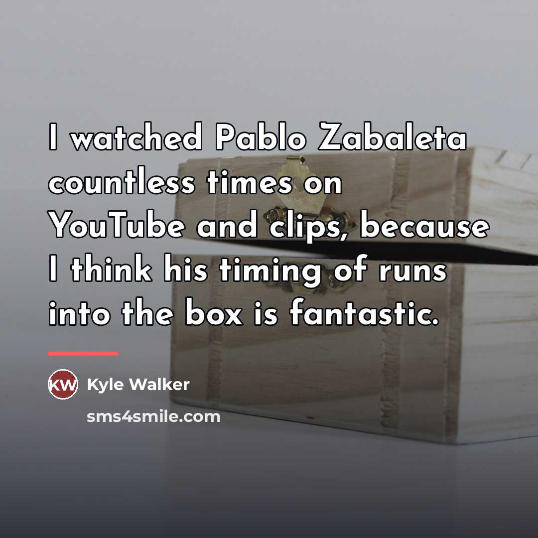 “I watched Pablo Zabaleta countless times on YouTube and clips,…” quote by Kyle Walker