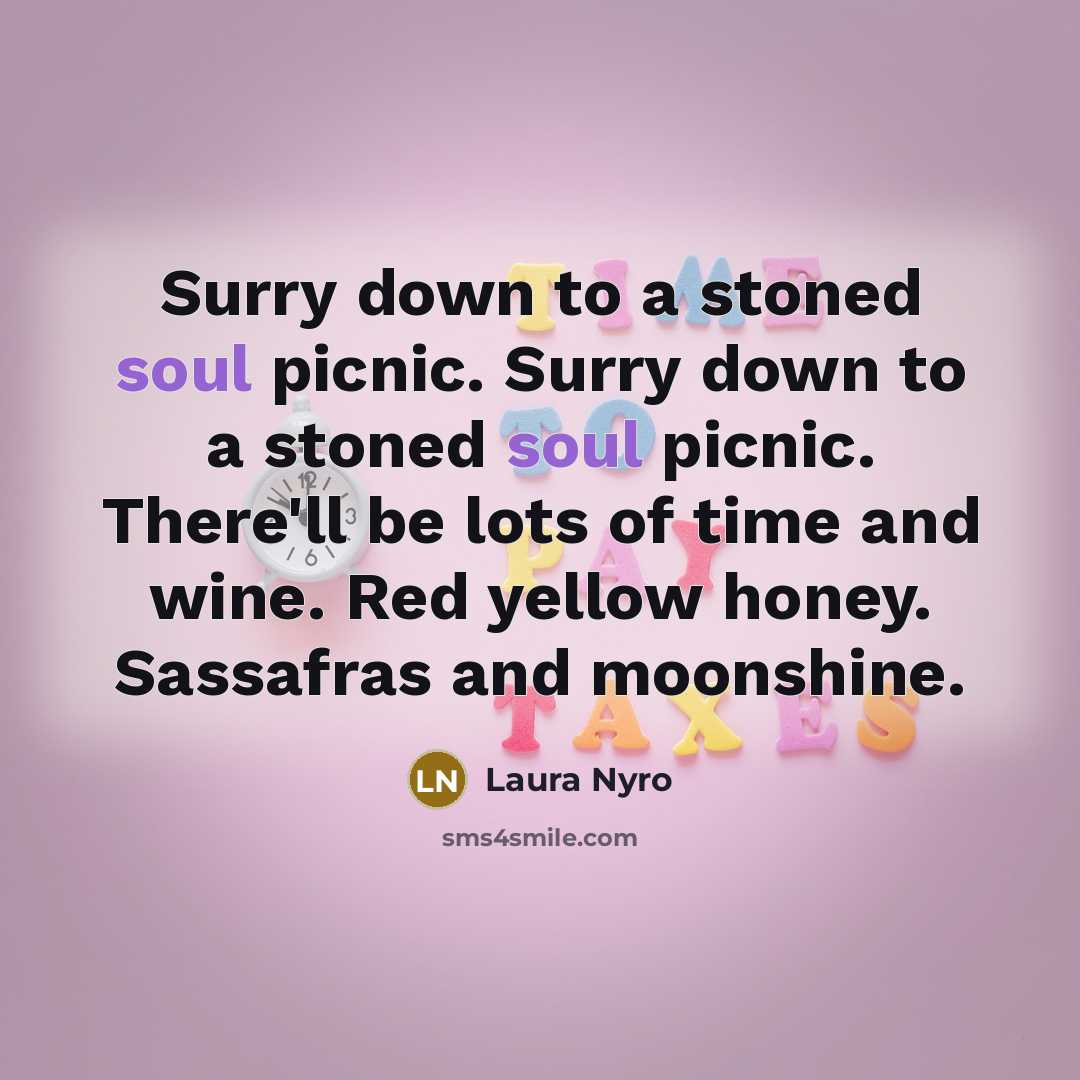 “Surry down to a stoned soul picnic. Surry down to…” quote by Laura Nyro