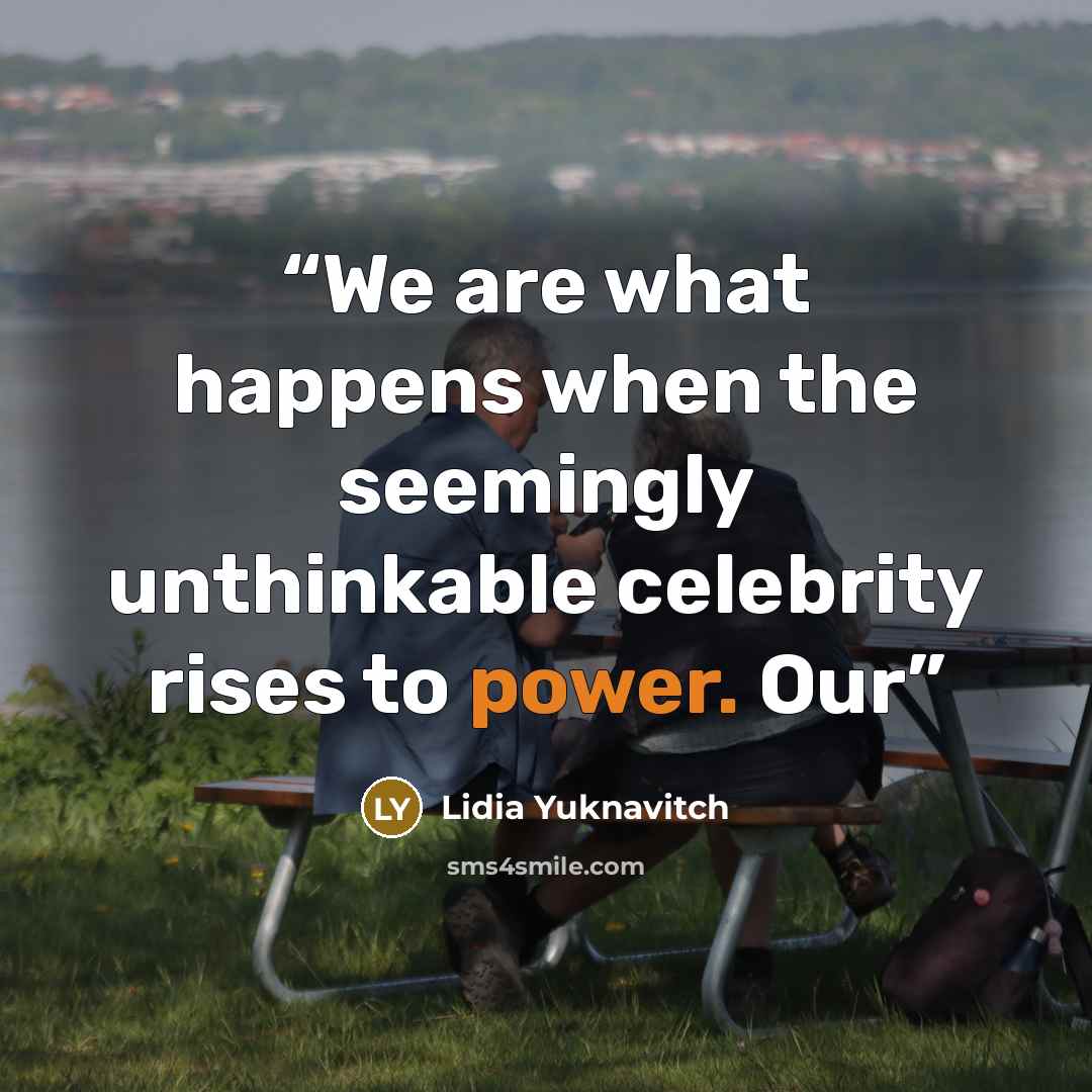 “We are what happens when the seemingly unthinkable celebrity rises to power. Our” quote by Lidia Yuknavitch