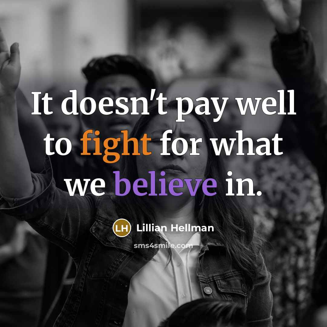 “It doesn't pay well to fight for what we believe…” quote by Lillian Hellman