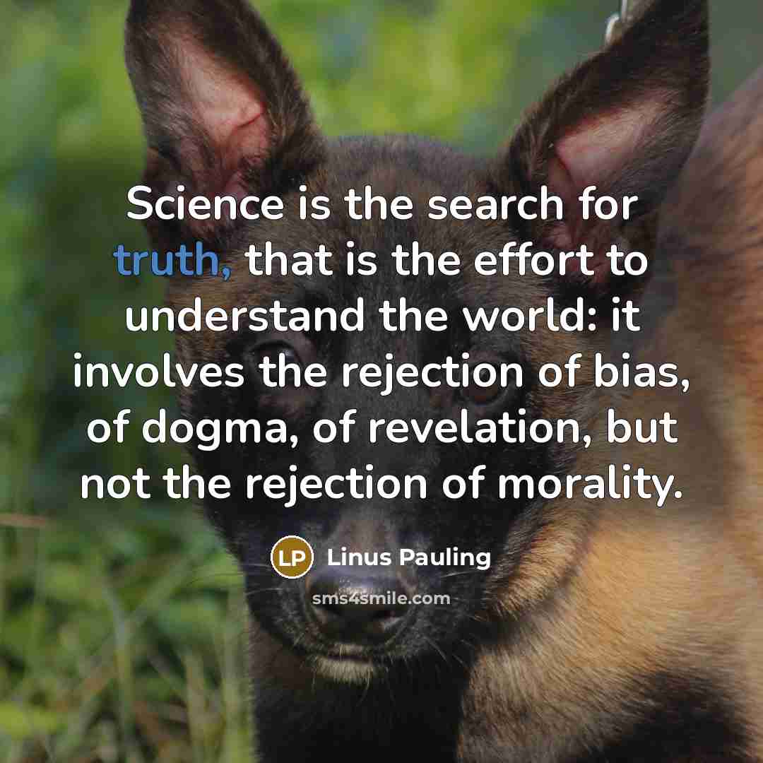 “Science is the search for truth, that is the effort…” quote by Linus Pauling