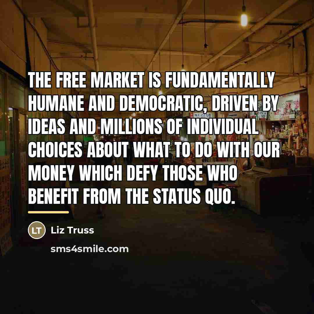 “The free market is fundamentally humane and democratic, driven by…” quote by Liz Truss