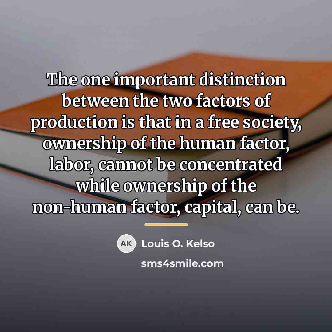 “The one important distinction between the two factors of production…” quote by Louis O. Kelso