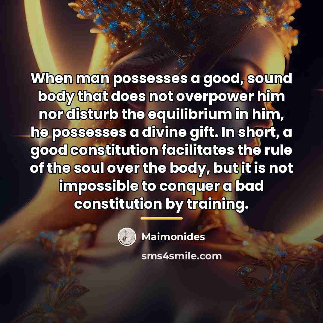 “When man possesses a good, sound body that does not…” quote by Maimonides
