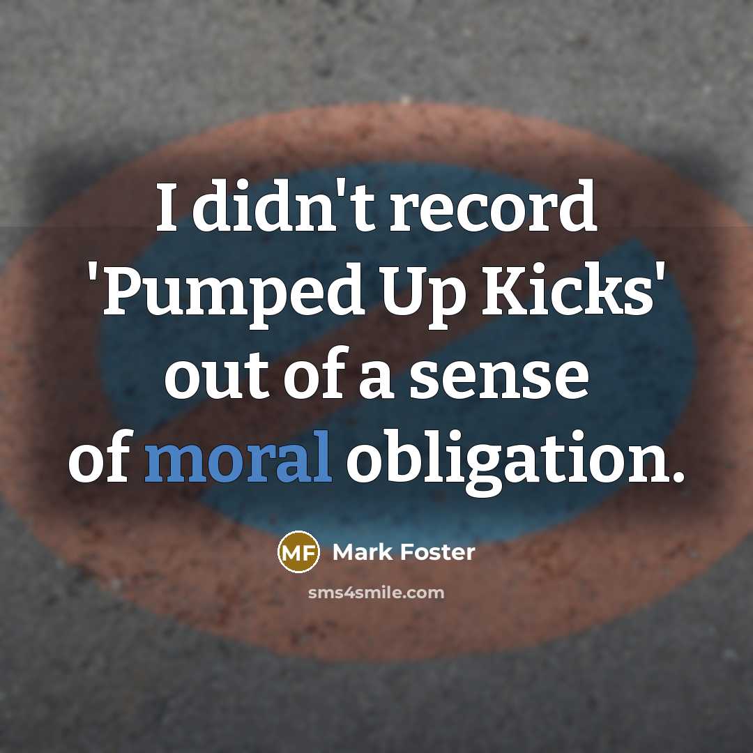 “I didn't record 'Pumped Up Kicks' out of a sense…” quote by Mark Foster