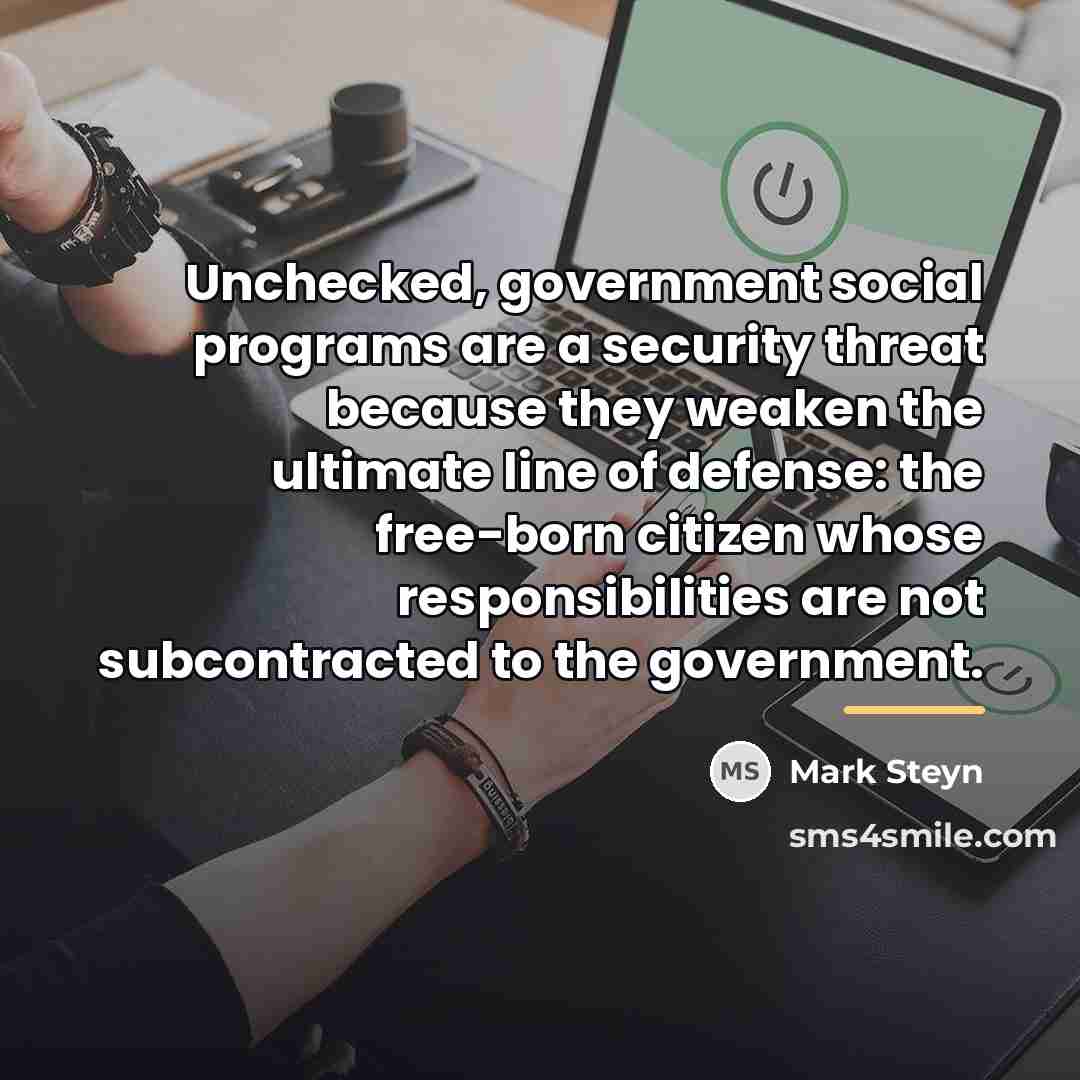 “Unchecked, government social programs are a security threat because they…” quote by Mark Steyn