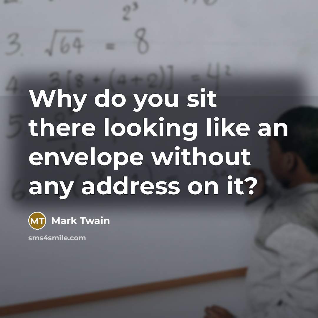 “Why do you sit there looking like an envelope without…” quote by Mark Twain