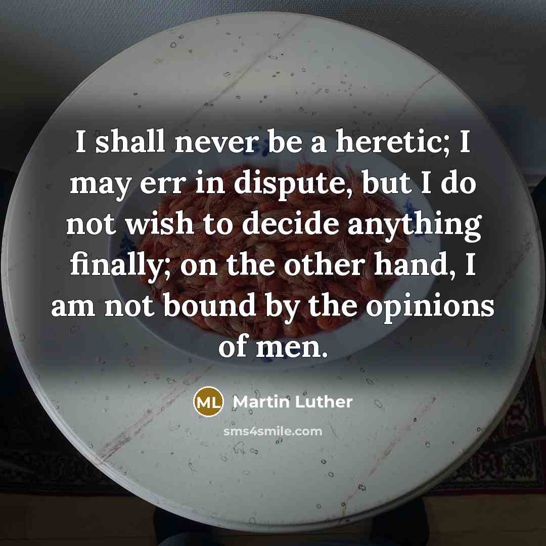 “I shall never be a heretic; I may err in…” quote by Martin Luther