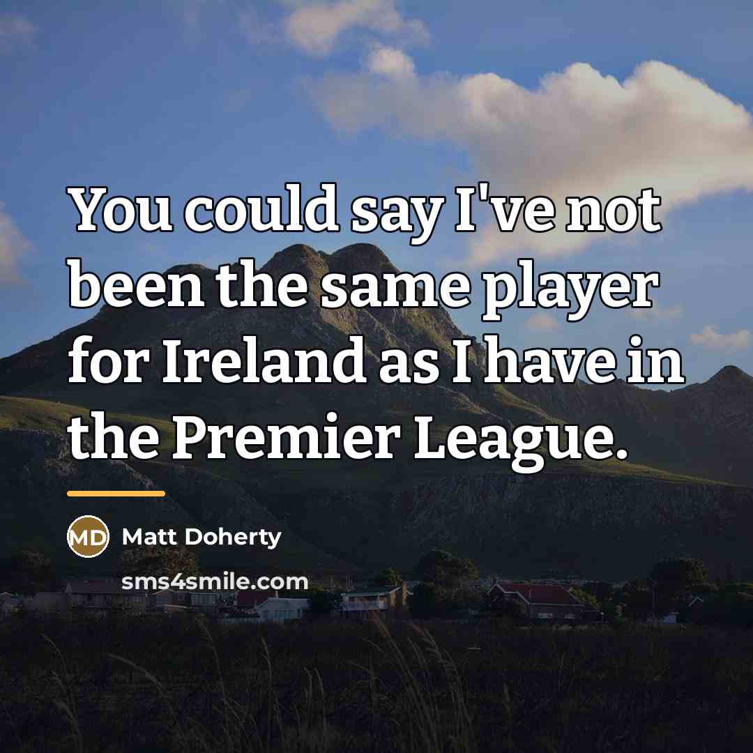 “You could say I've not been the same player for…” quote by Matt Doherty