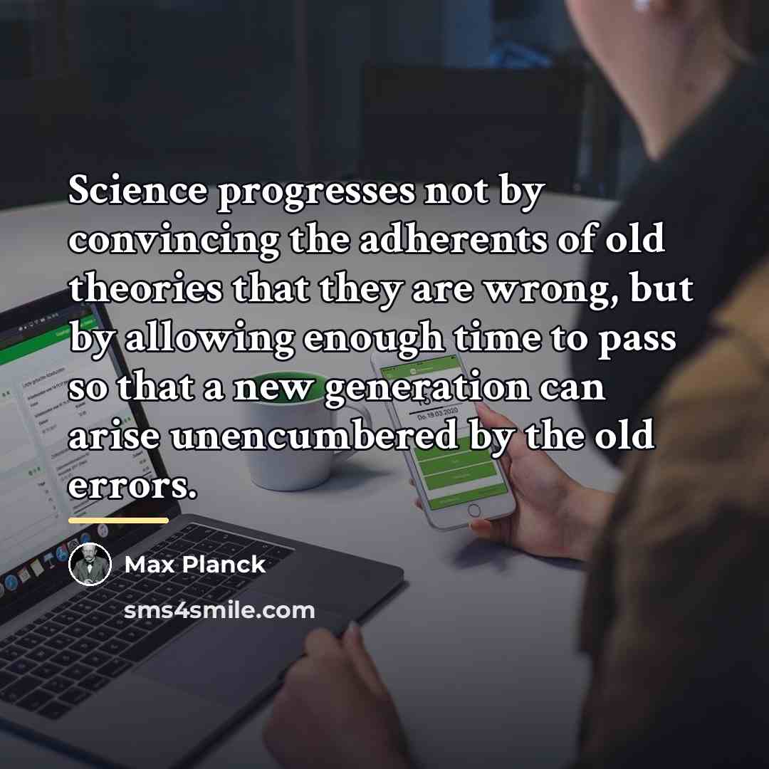 “Science progresses not by convincing the adherents of old theories…” quote by Max Planck