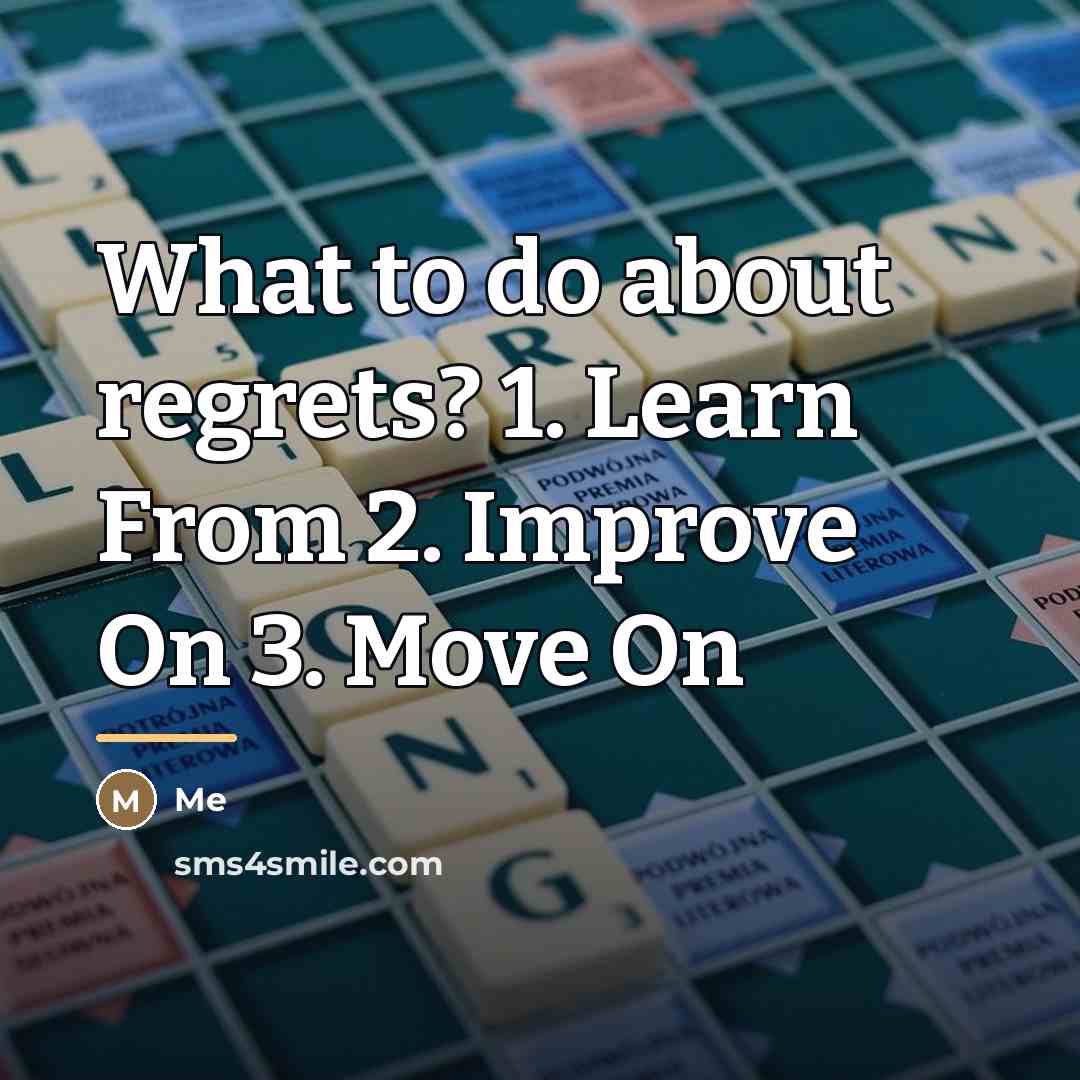 “What to do about regrets? 1. Learn From 2. Improve…” quote by Me