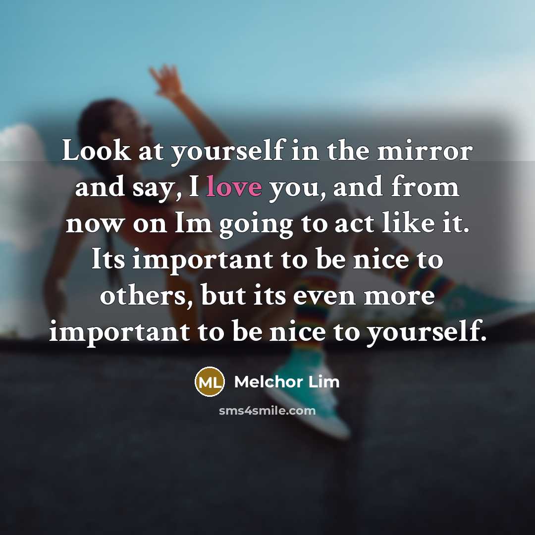 “Look at yourself in the mirror and say, I love…” quote by Melchor Lim