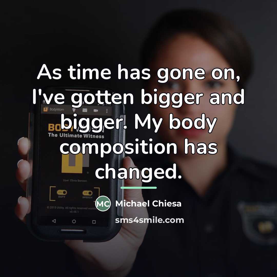 “As time has gone on, I've gotten bigger and bigger.…” quote by Michael Chiesa