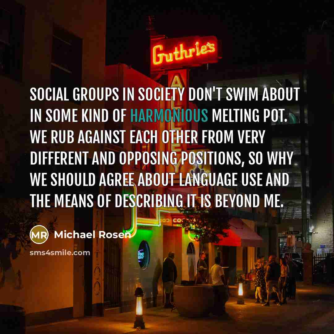 “Social groups in society don't swim about in some kind…” quote by Michael Rosen