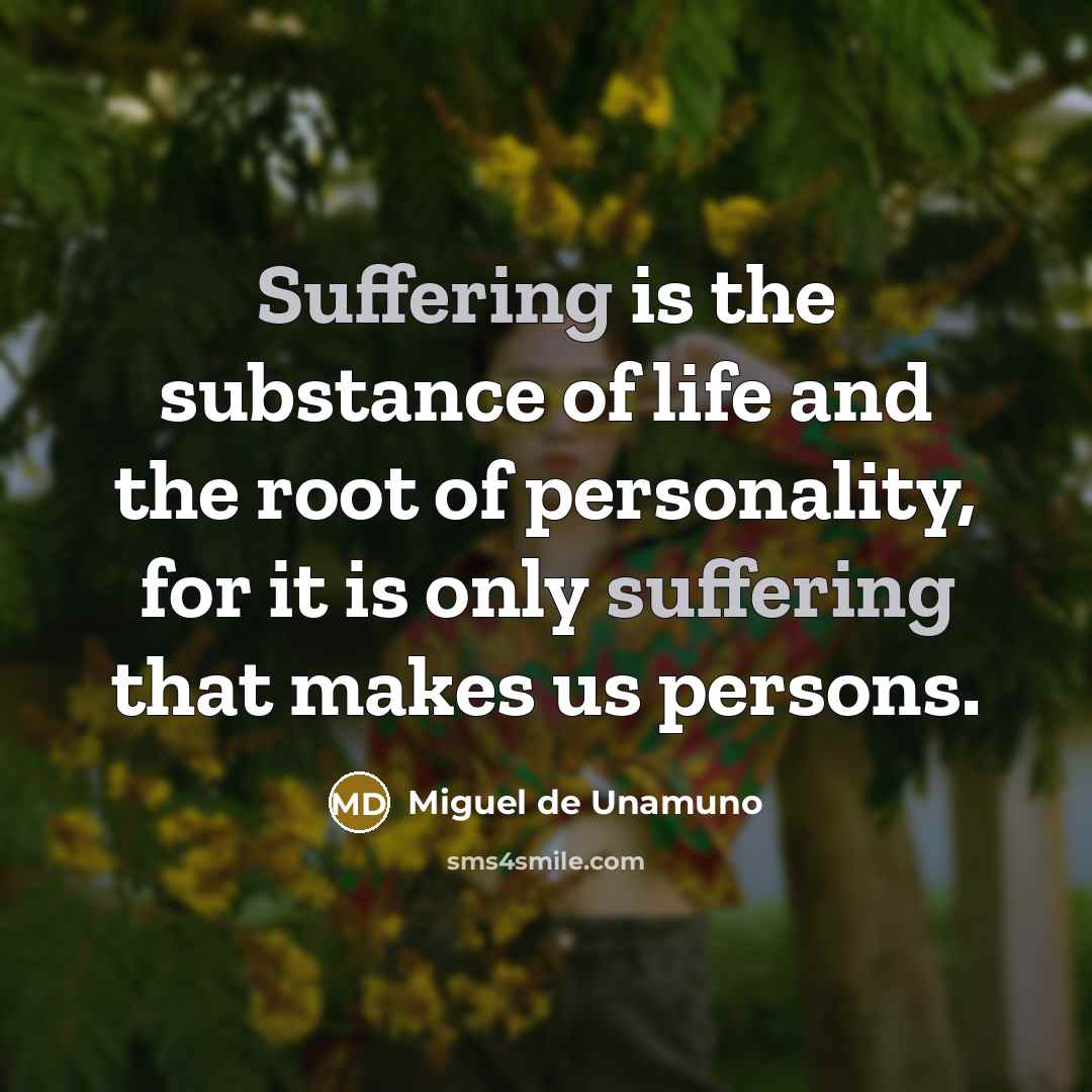 “Suffering is the substance of life and the root of…” quote by Miguel de Unamuno