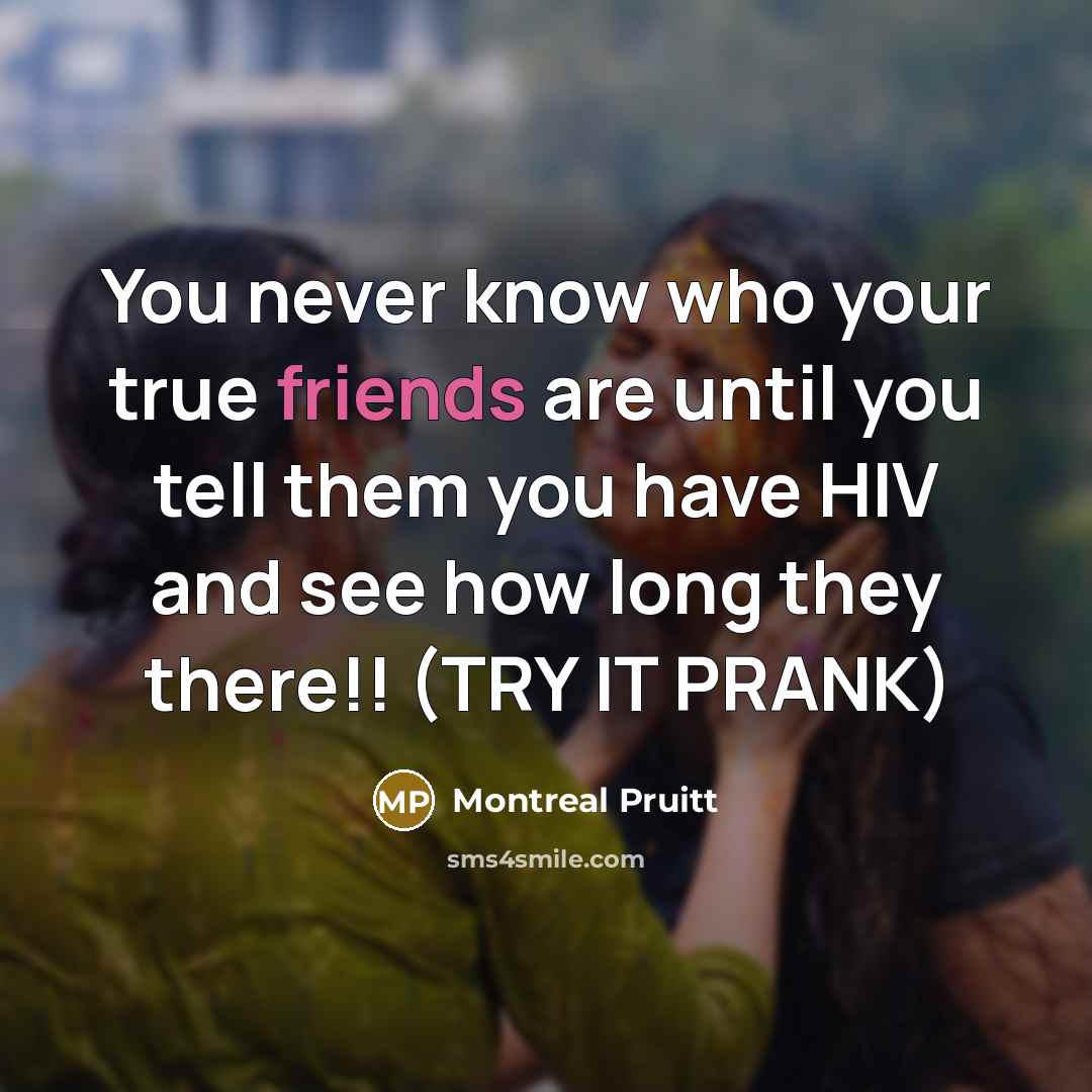 “You never know who your true friends are until you tell them you have HIV and see how long they there!! (TRY IT PRANK)” quote by Montreal Pruitt