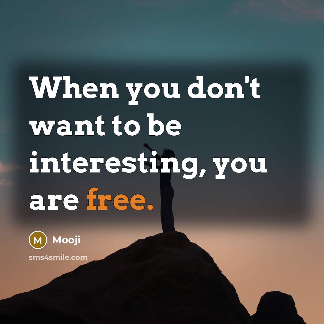 “When you don't want to be interesting, you are free.…” quote by Mooji