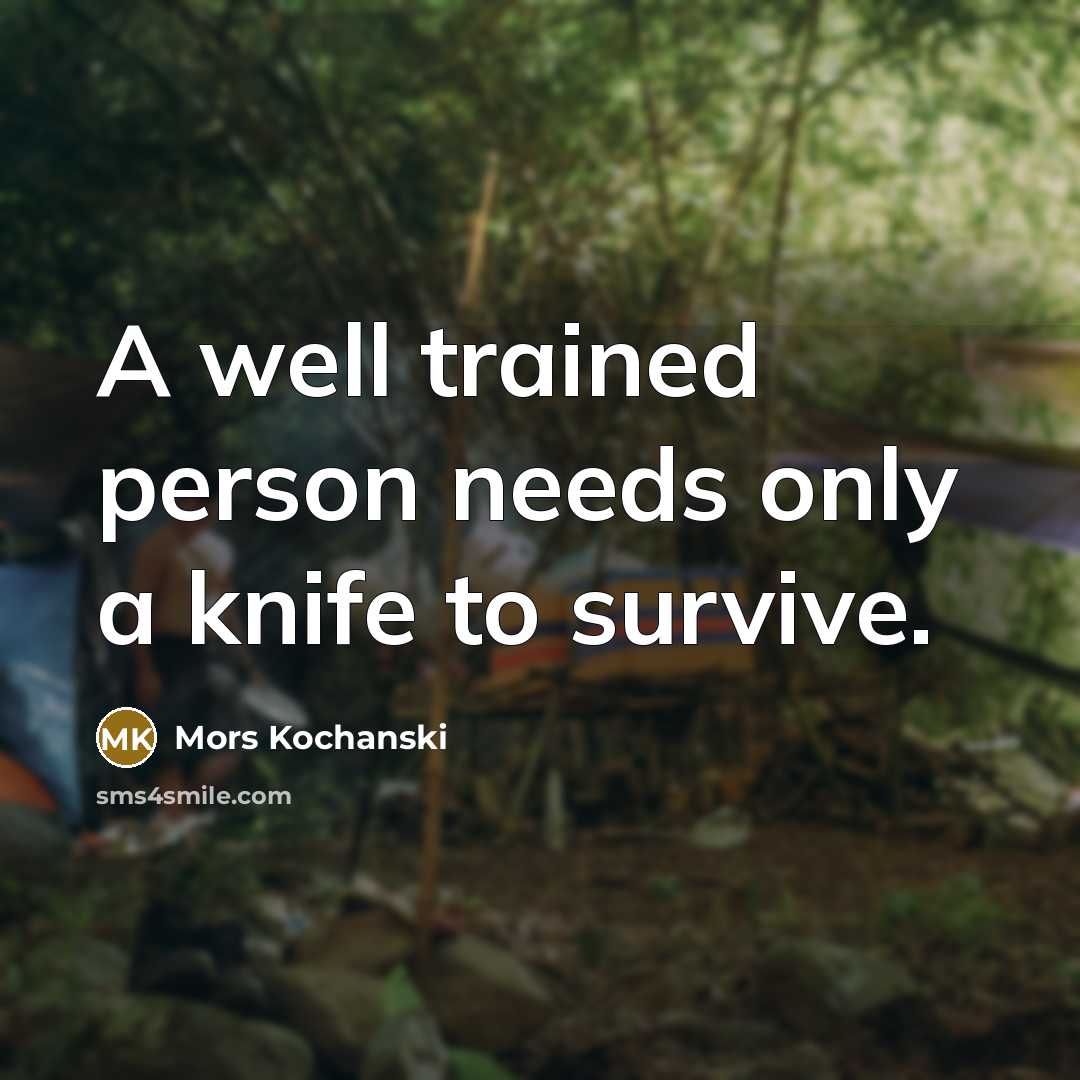 “A well trained person needs only a knife to survive.…” quote by Mors Kochanski