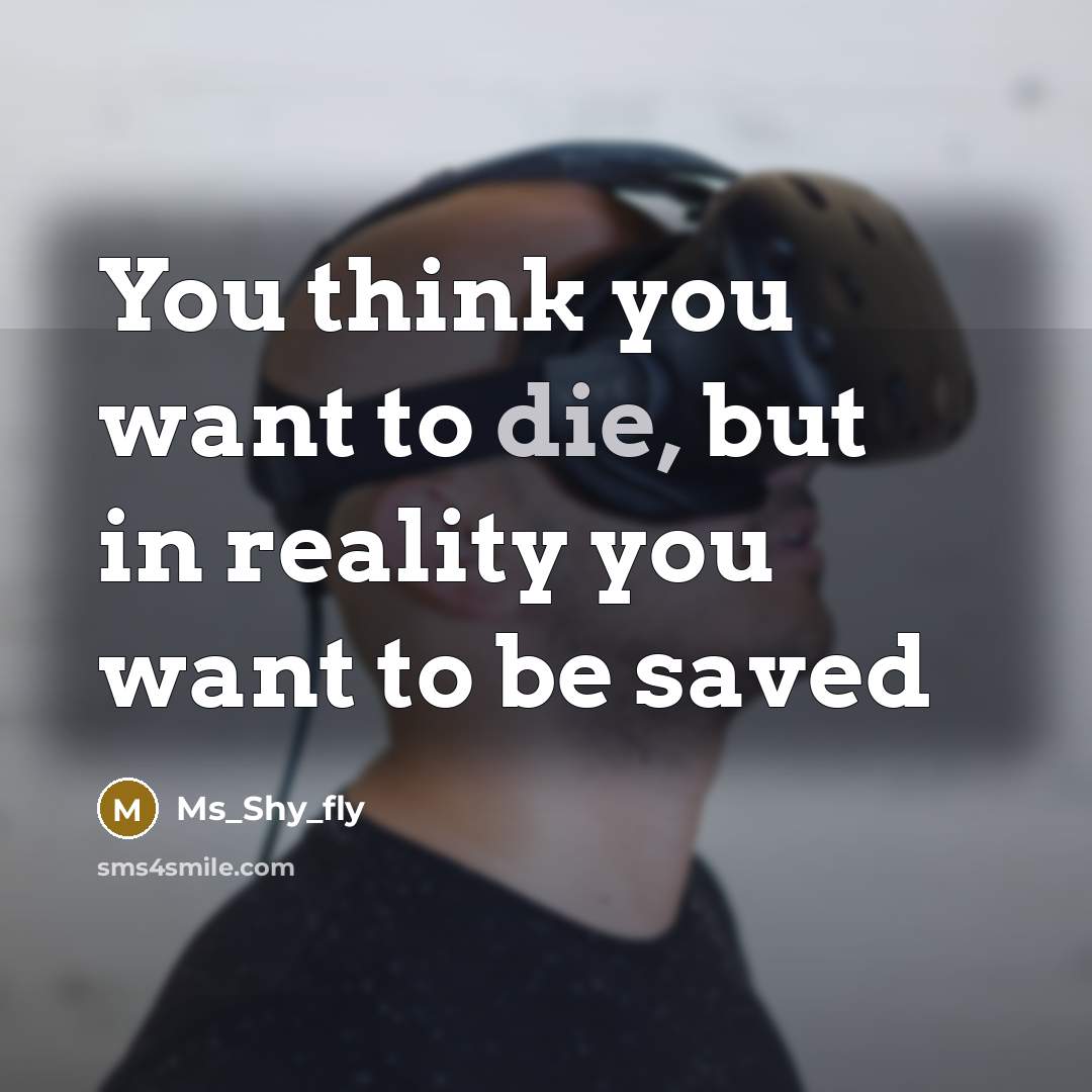 “You think you want to die, but in reality you want to be saved” quote by Ms_shy_fly