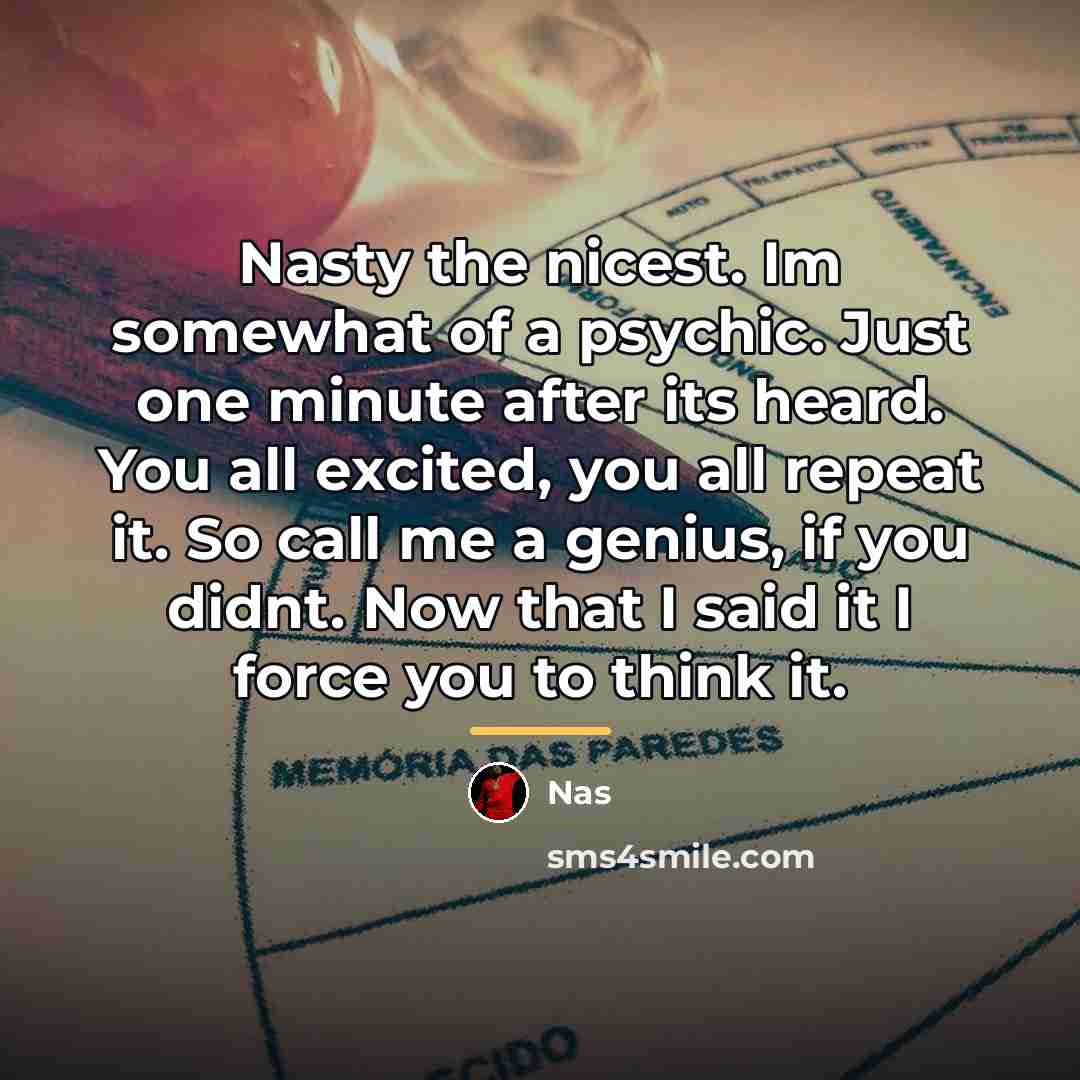 “Nasty the nicest. Im somewhat of a psychic. Just one…” quote by Nas