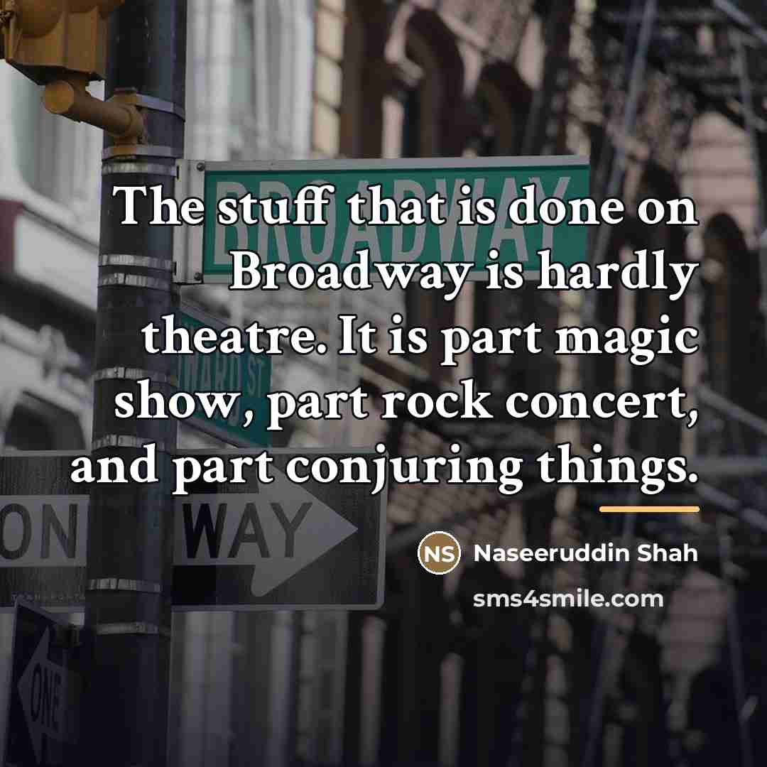 “The stuff that is done on Broadway is hardly theatre.…” quote by Naseeruddin Shah