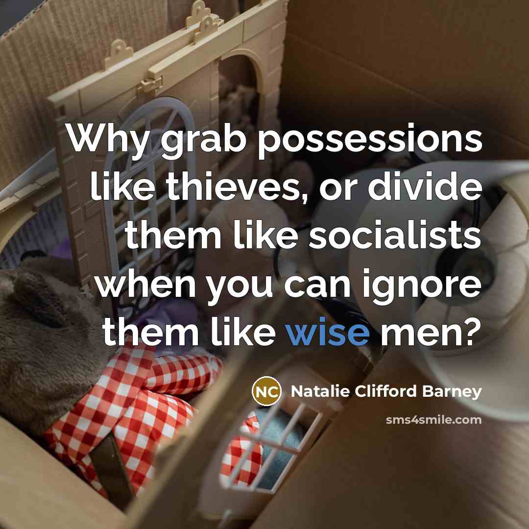 “Why grab possessions like thieves, or divide them like socialists…” quote by Natalie Clifford Barney
