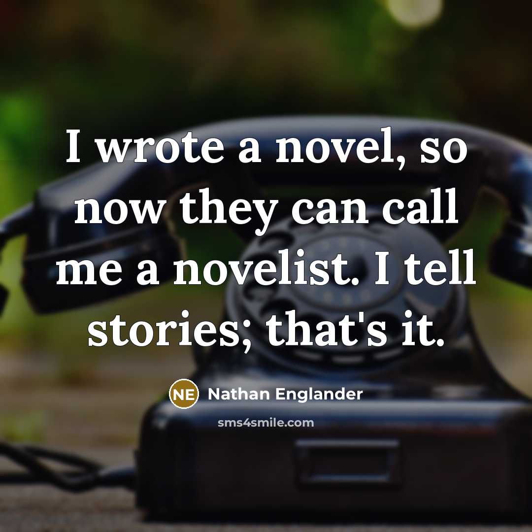 “I wrote a novel, so now they can call me…” quote by Nathan Englander