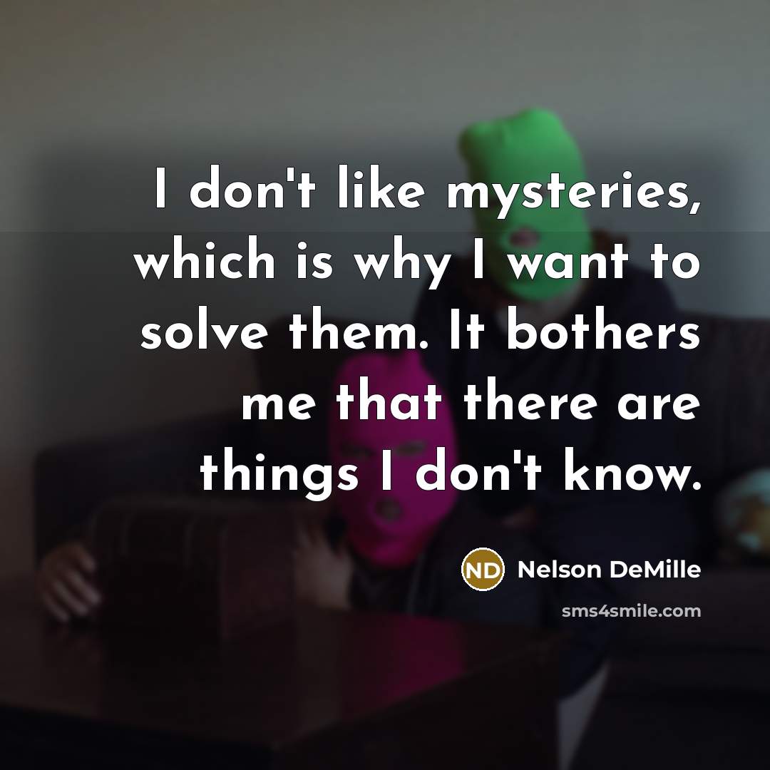 “I don't like mysteries, which is why I want to…” quote by Nelson DeMille