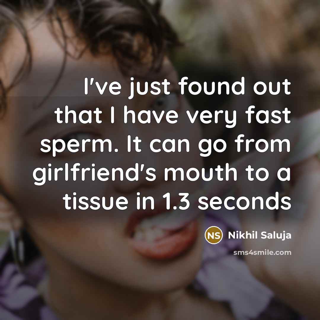 “I've just found out that I have very fast sperm. It can go from girlfriend's mouth to a tissue in 1.3 seconds” quote by Nikhil Saluja