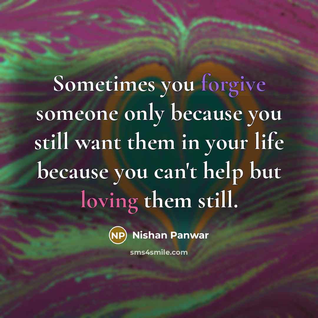 “Sometimes you forgive someone only because you still want them…” quote by Nishan Panwar
