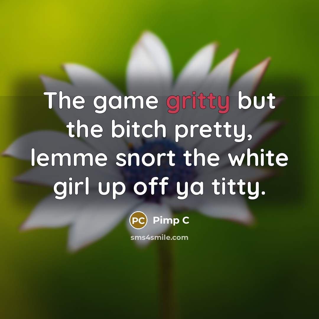 “The game gritty but the bitch pretty, lemme snort the…” quote by Pimp C