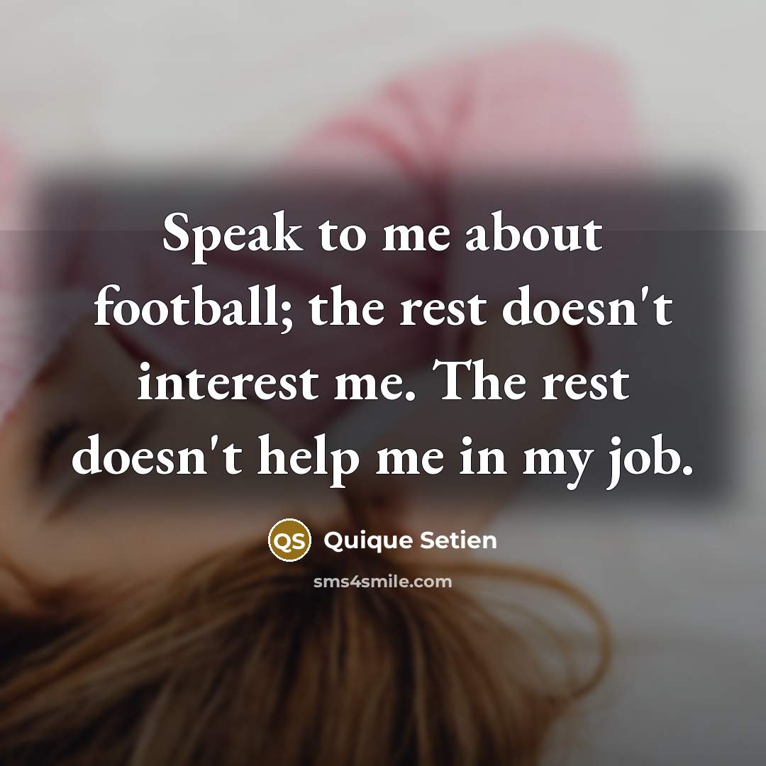 “Speak to me about football; the rest doesn't interest me.…” quote by Quique Setien