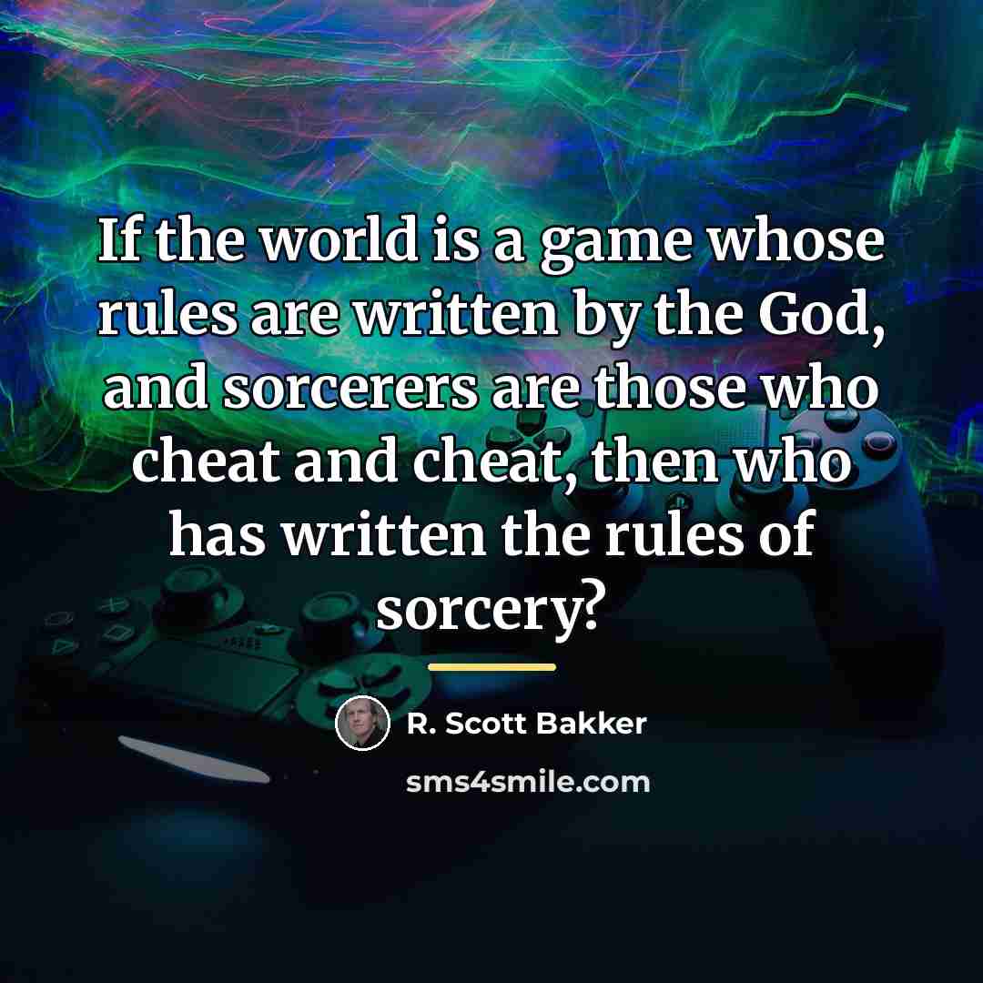 “If the world is a game whose rules are written…” quote by R. Scott Bakker