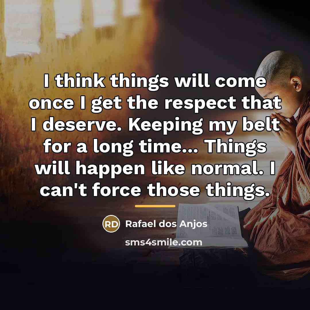 “I think things will come once I get the respect…” quote by Rafael dos Anjos