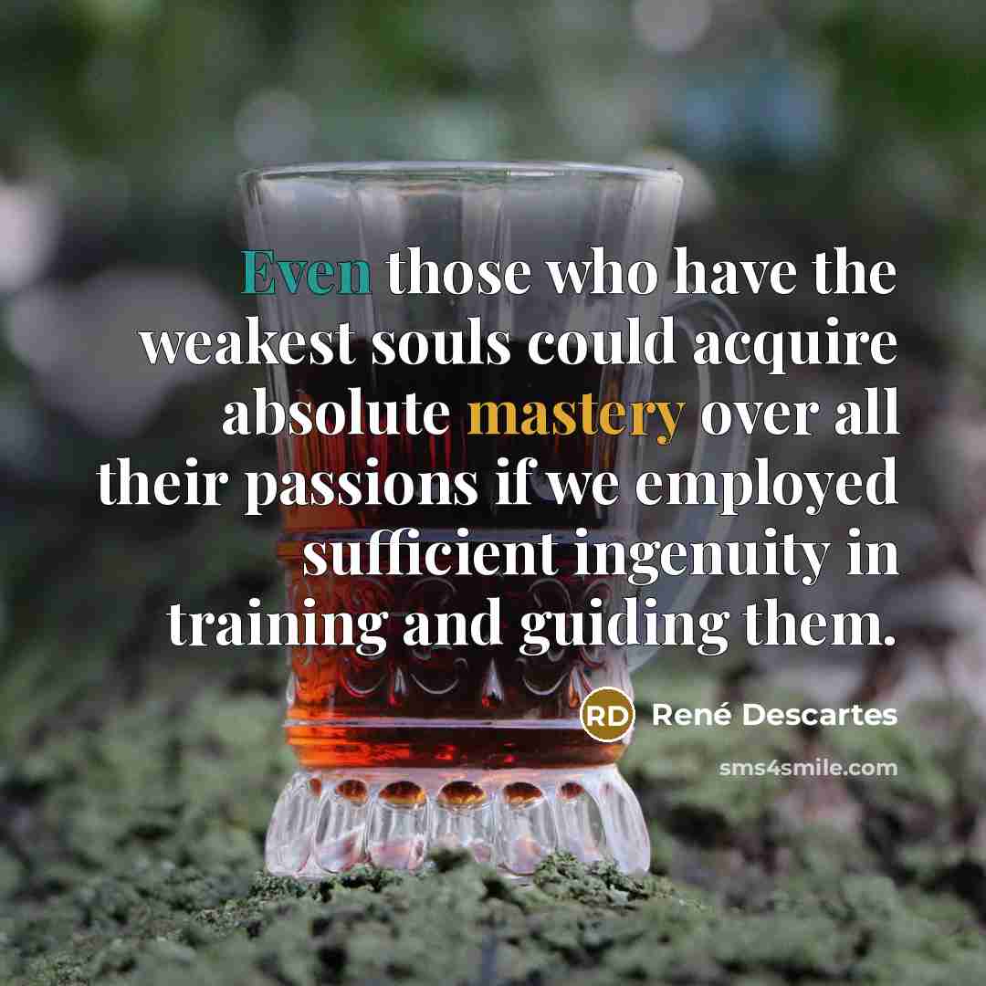 “Even those who have the weakest souls could acquire absolute…” quote by Rene Descartes