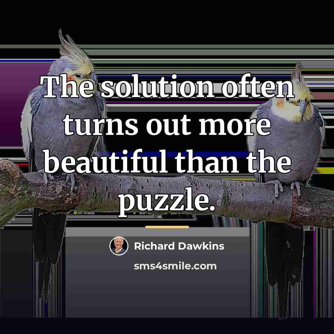 “The solution often turns out more beautiful than the puzzle.…” quote by Richard Dawkins