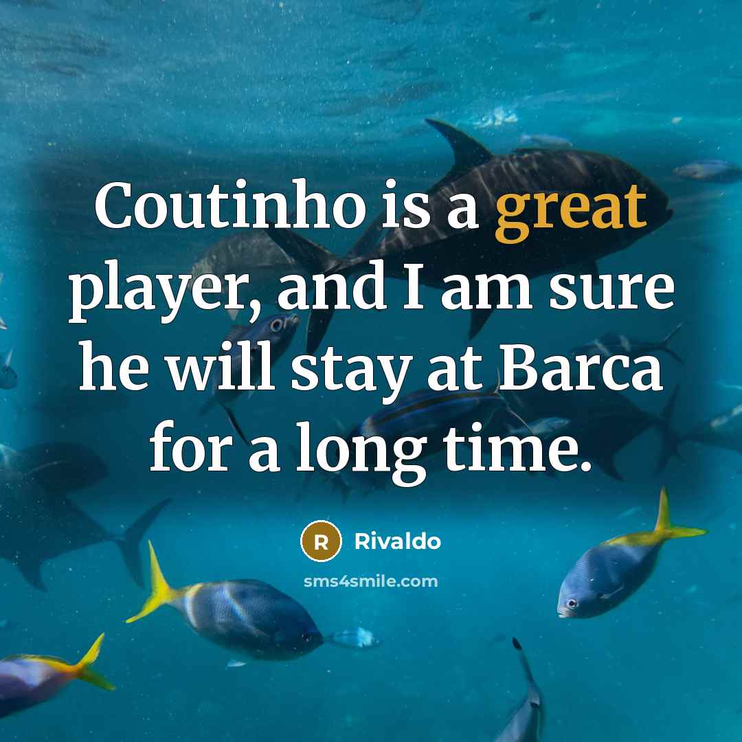 “Coutinho is a great player, and I am sure he will stay at Barca for a long time.” quote by Rivaldo