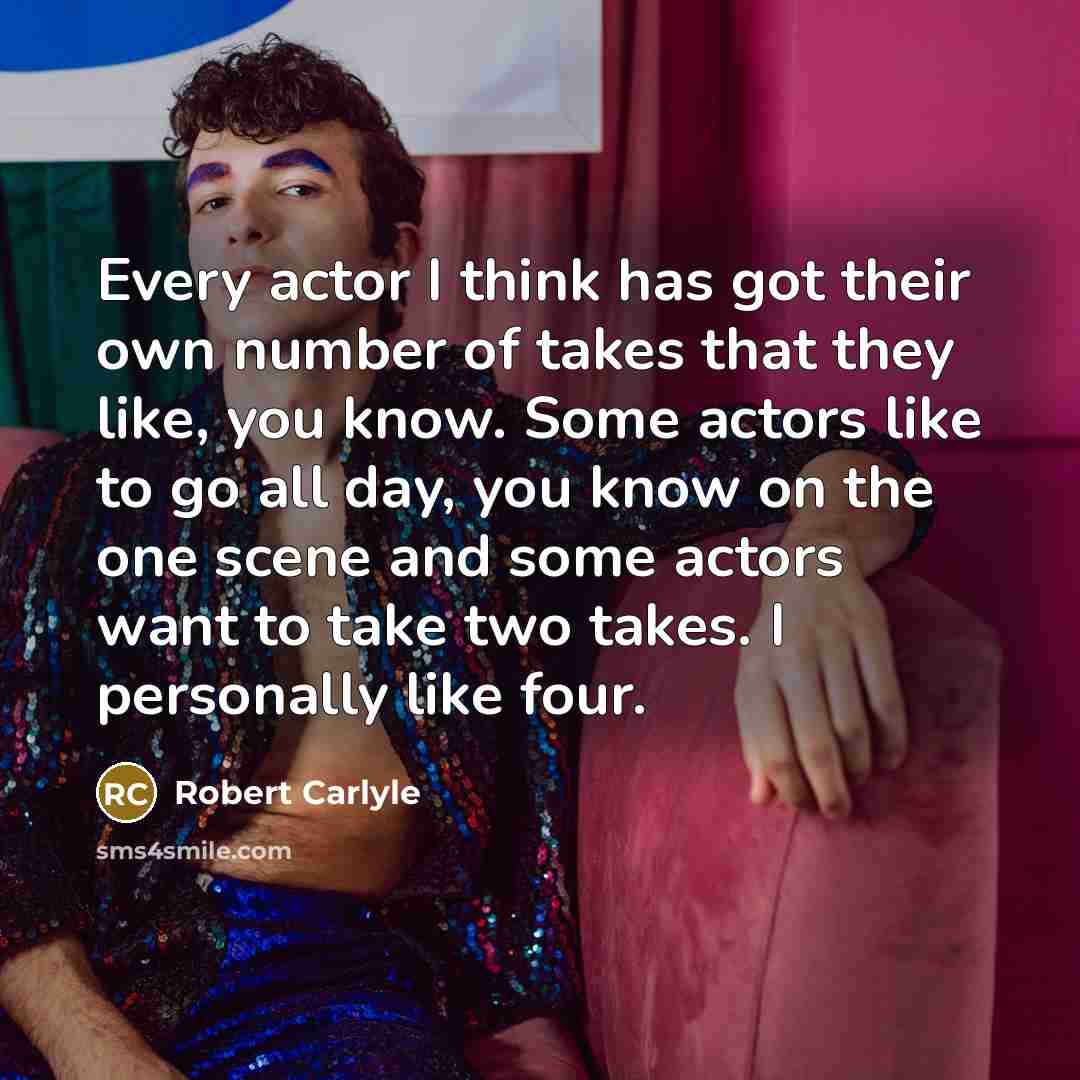 “Every actor I think has got their own number of…” quote by Robert Carlyle