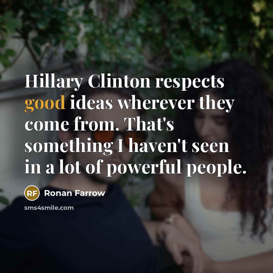 “Hillary Clinton respects good ideas wherever they come from. That's…” quote by Ronan Farrow