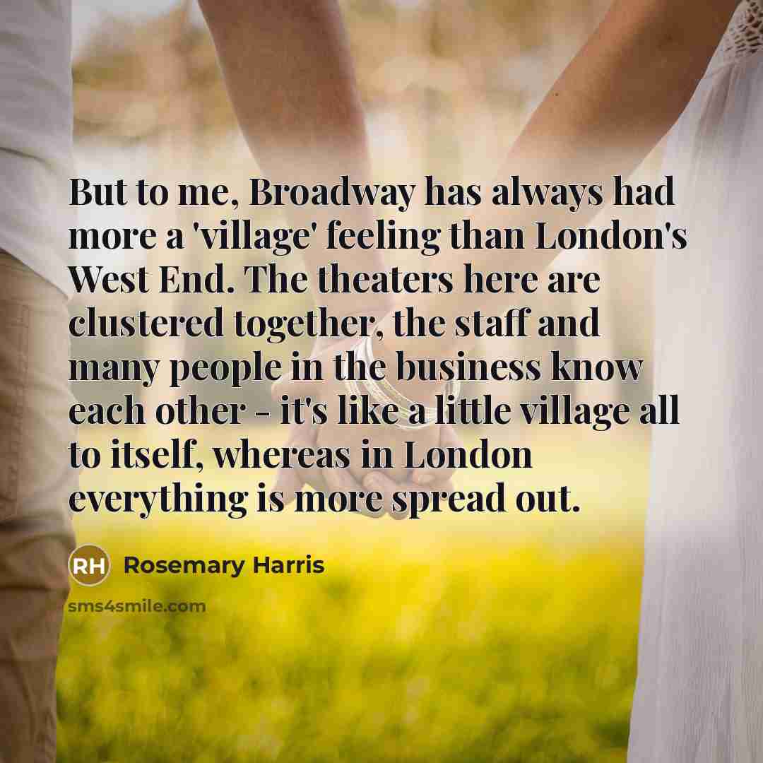 “But to me, Broadway has always had more a 'village'…” quote by Rosemary Harris