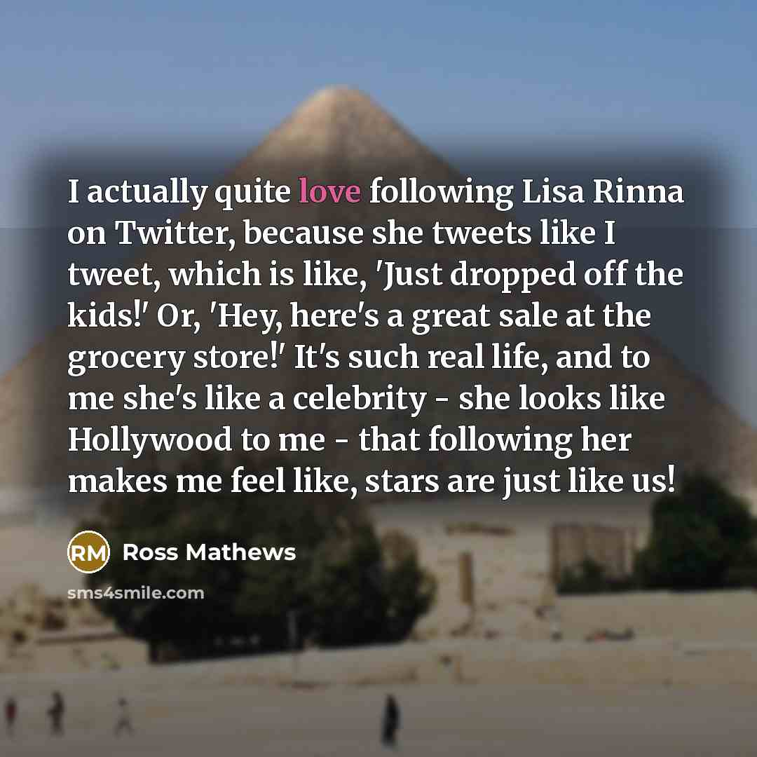 “I actually quite love following Lisa Rinna on Twitter, because…” quote by Ross Mathews